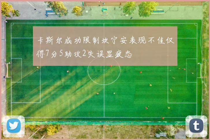 卡斯尔成功限制坎宁安表现不佳仅得7分5助攻2失误显疲态