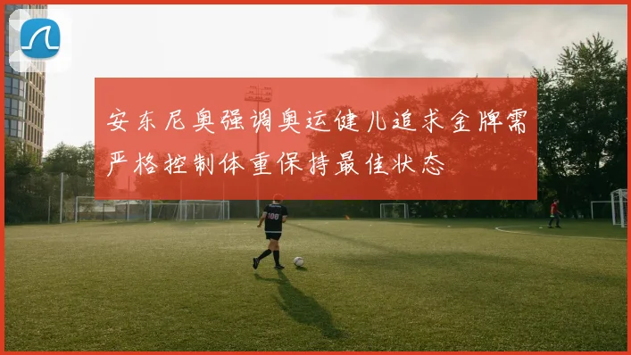 安东尼奥强调奥运健儿追求金牌需严格控制体重保持最佳状态