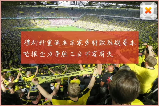 穆科科重返老东家多特欧冠战哥本哈根全力争胜三分不容有失